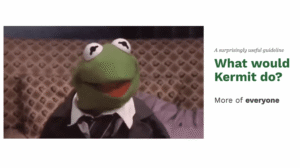 What would kermit do?